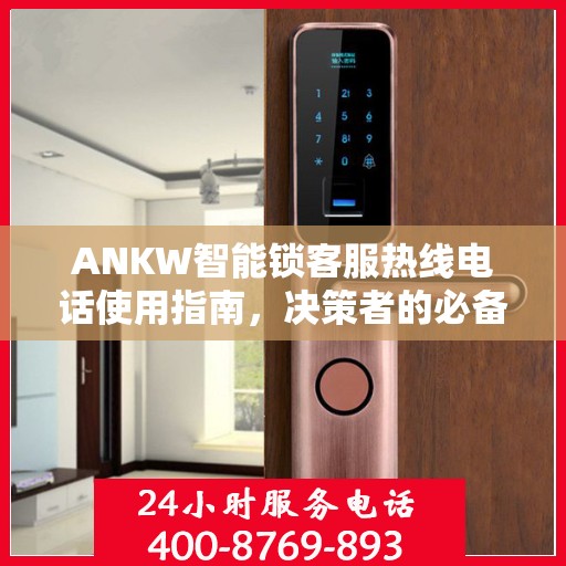 ANKW智能锁客服热线电话使用指南，决策者的必备参考