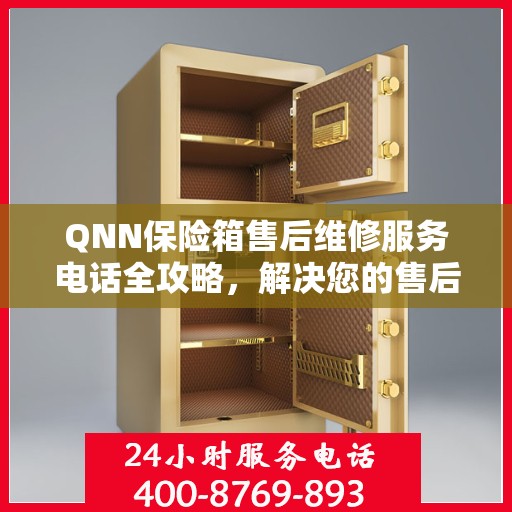 QNN保险箱售后维修服务电话全攻略，解决您的售后难题
