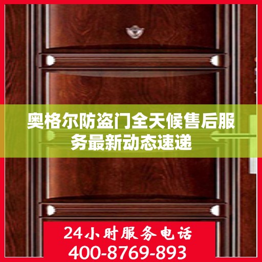 奥格尔防盗门全天候售后服务最新动态速递