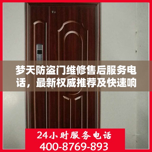 梦天防盗门维修售后服务电话，最新权威推荐及快速响应指南