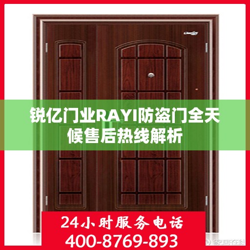 锐亿门业RAYI防盗门全天候售后热线解析