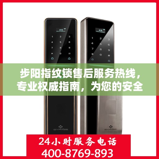 步阳指纹锁售后服务热线，专业权威指南，为您的安全保驾护航！
