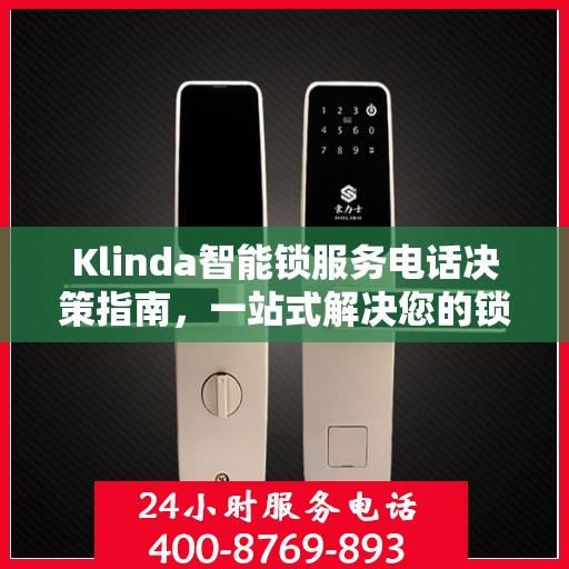 Klinda智能锁服务电话决策指南，一站式解决您的锁事问题
