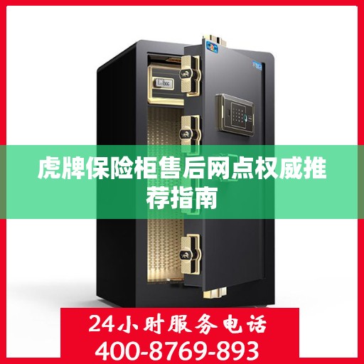 虎牌保险柜售后网点权威推荐指南