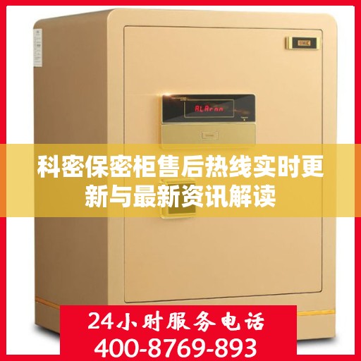 科密保密柜售后热线实时更新与最新资讯解读