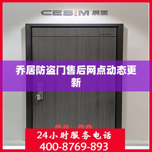 乔居防盗门售后网点动态更新