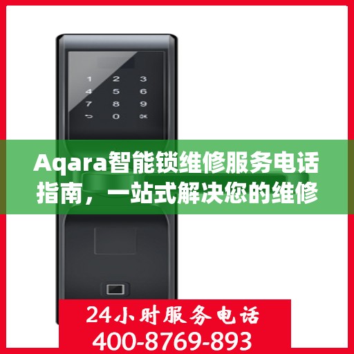 Aqara智能锁维修服务电话指南，一站式解决您的维修需求