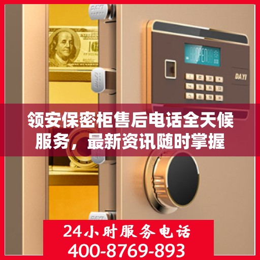 领安保密柜售后电话全天候服务，最新资讯随时掌握