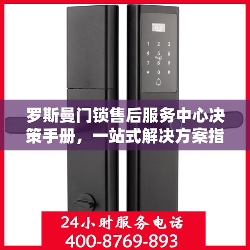 罗斯曼门锁售后服务中心决策手册，一站式解决方案指南