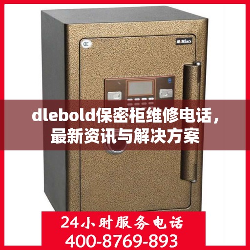 dlebold保密柜维修电话，最新资讯与解决方案