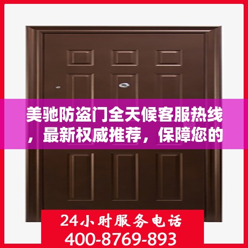 美驰防盗门全天候客服热线，最新权威推荐，保障您的安全之门