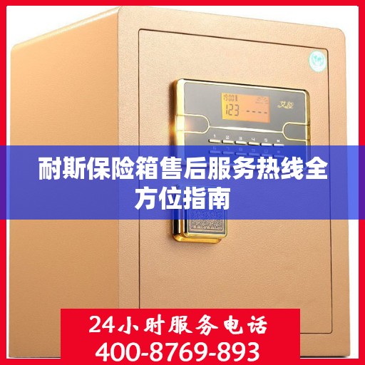 耐斯保险箱售后服务热线全方位指南