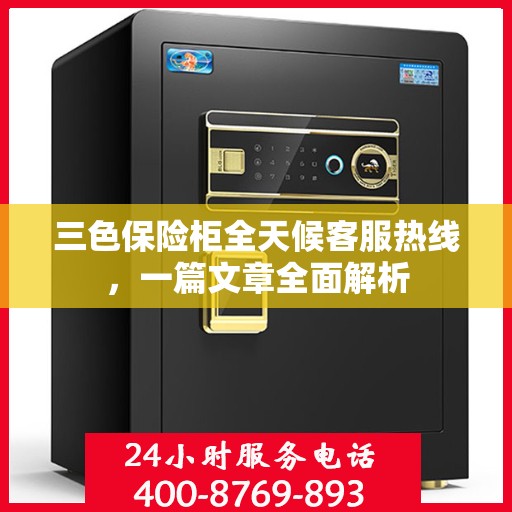 三色保险柜全天候客服热线，一篇文章全面解析