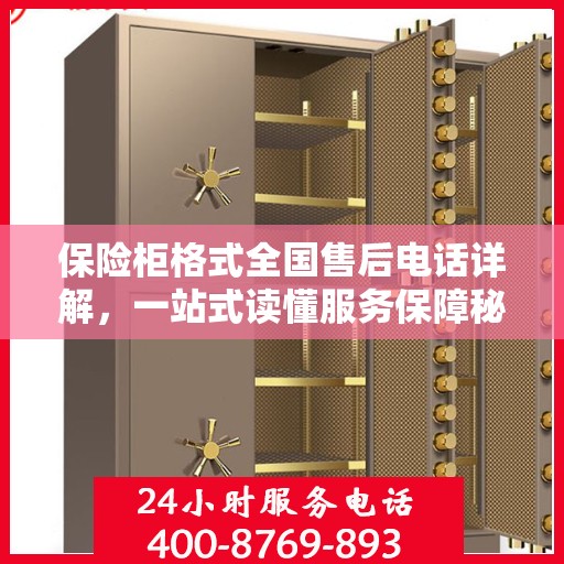 保险柜格式全国售后电话详解，一站式读懂服务保障秘籍