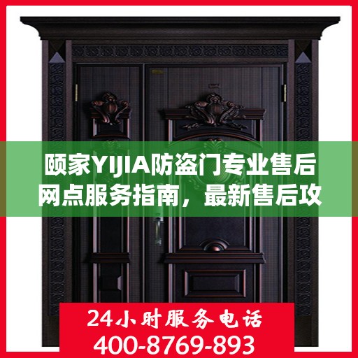 颐家YIJIA防盗门专业售后网点服务指南，最新售后攻略