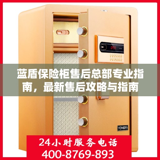 蓝盾保险柜售后总部专业指南，最新售后攻略与指南
