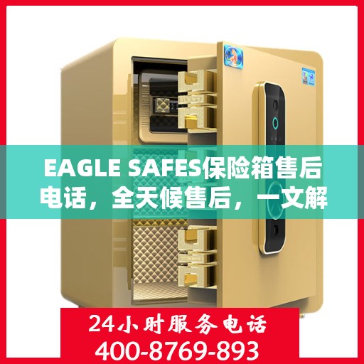 EAGLE SAFES保险箱售后电话，全天候售后，一文解析服务全貌
