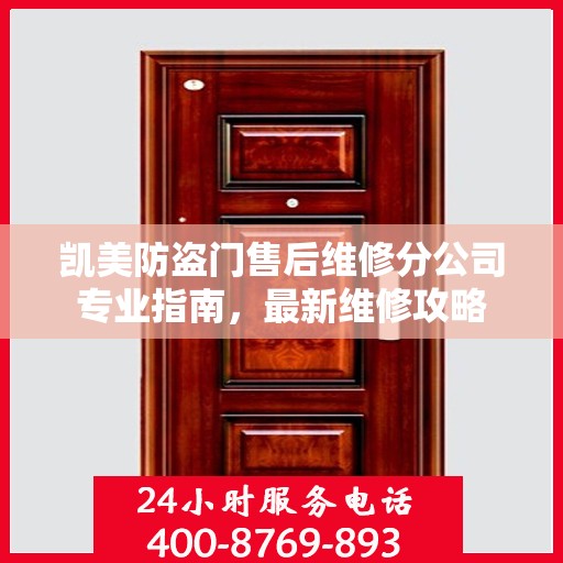 凯美防盗门售后维修分公司专业指南，最新维修攻略