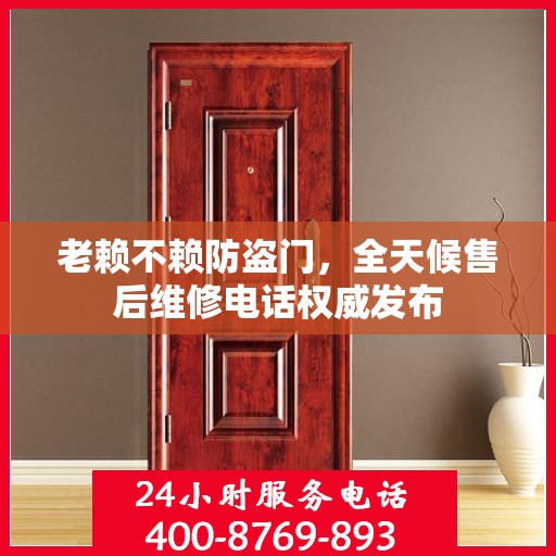 老赖不赖防盗门，全天候售后维修电话权威发布