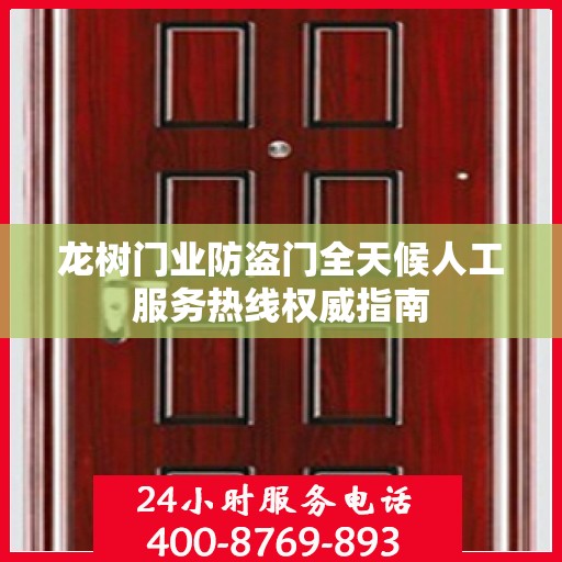 龙树门业防盗门全天候人工服务热线权威指南