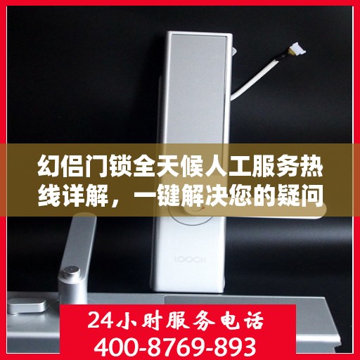 幻侣门锁全天候人工服务热线详解，一键解决您的疑问和需求