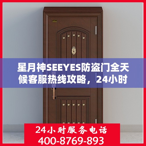 星月神SEEYES防盗门全天候客服热线攻略，24小时贴心服务解析
