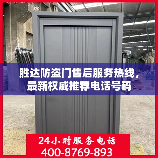 胜达防盗门售后服务热线，最新权威推荐电话号码