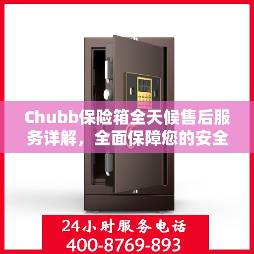 Chubb保险箱全天候售后服务详解，全面保障您的安全需求