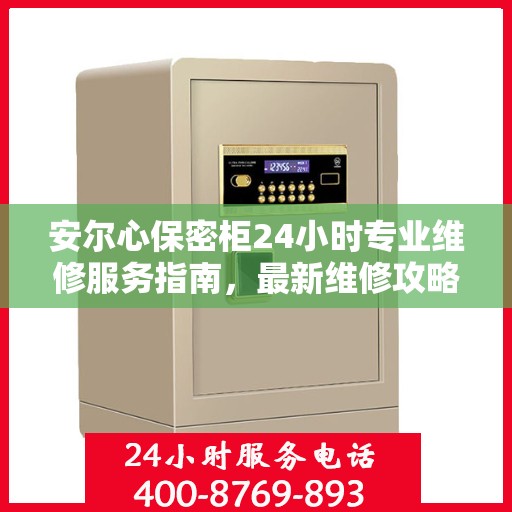 安尔心保密柜24小时专业维修服务指南，最新维修攻略与保障