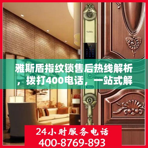 雅斯盾指纹锁售后热线解析，拨打400电话，一站式解决所有问题