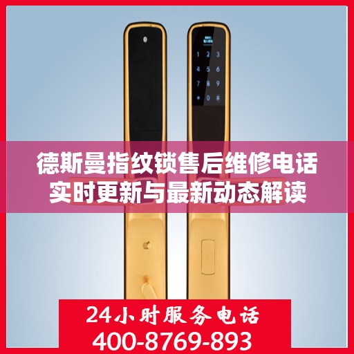 德斯曼指纹锁售后维修电话实时更新与最新动态解读