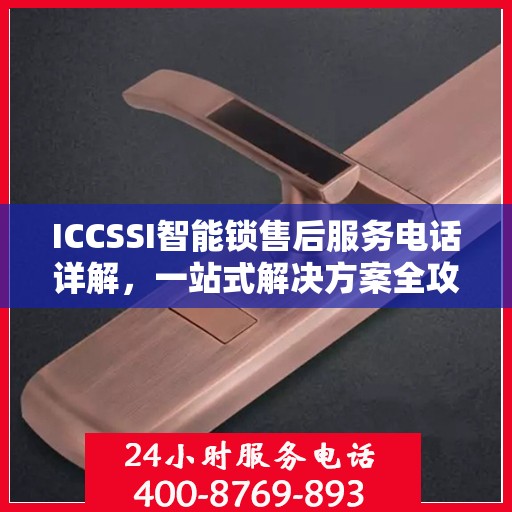 ICCSSI智能锁售后服务电话详解，一站式解决方案全攻略