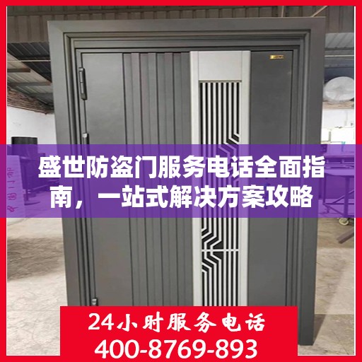 盛世防盗门服务电话全面指南，一站式解决方案攻略