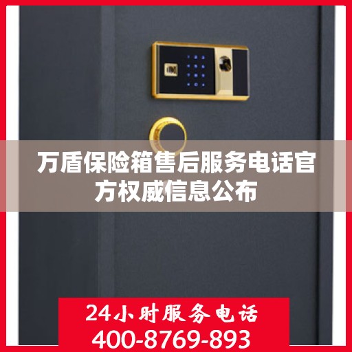万盾保险箱售后服务电话官方权威信息公布