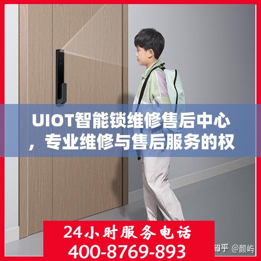 UIOT智能锁维修售后中心，专业维修与售后服务的权威指南