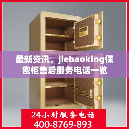 最新资讯，jiebaoking保密柜售后服务电话一览