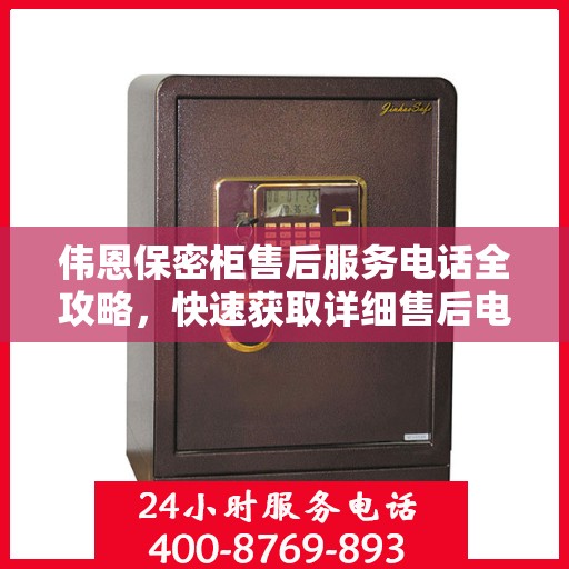 伟恩保密柜售后服务电话全攻略，快速获取详细售后电话及更多服务信息！