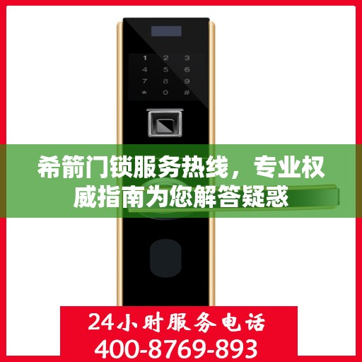 希箭门锁服务热线，专业权威指南为您解答疑惑