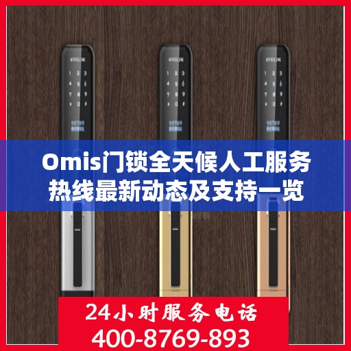Omis门锁全天候人工服务热线最新动态及支持一览