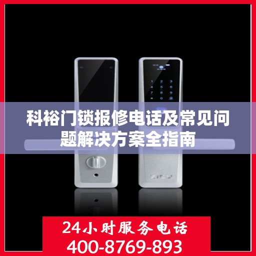 科裕门锁报修电话及常见问题解决方案全指南
