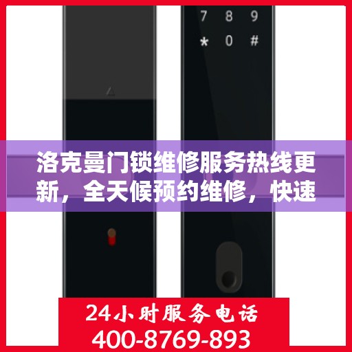 洛克曼门锁维修服务热线更新，全天候预约维修，快速响应最新动态
