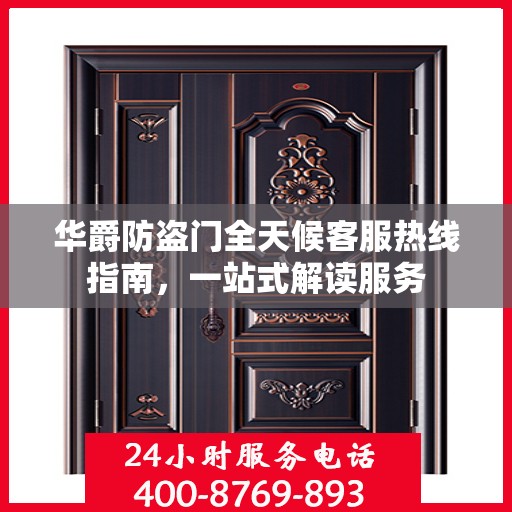 华爵防盗门全天候客服热线指南，一站式解读服务