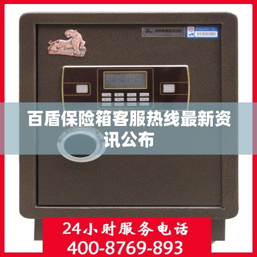 百盾保险箱客服热线最新资讯公布