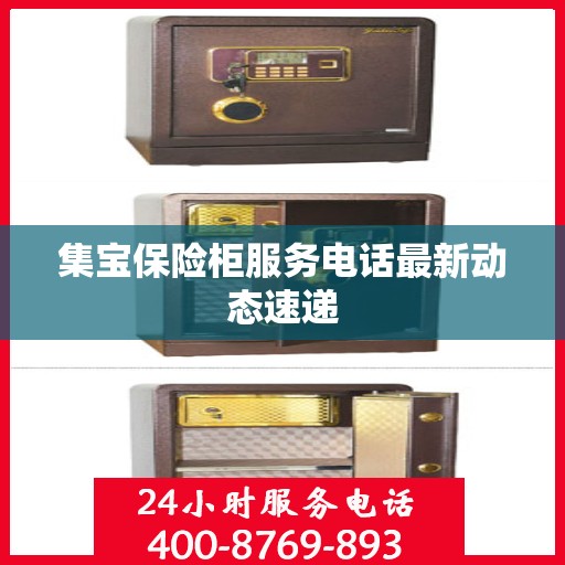 集宝保险柜服务电话最新动态速递