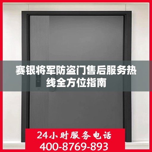 赛银将军防盗门售后服务热线全方位指南