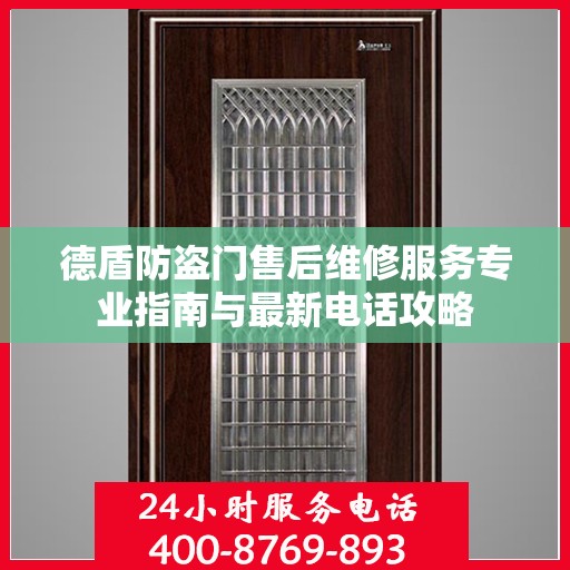 德盾防盗门售后维修服务专业指南与最新电话攻略