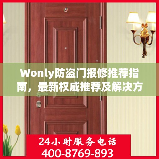Wonly防盗门报修推荐指南，最新权威推荐及解决方案
