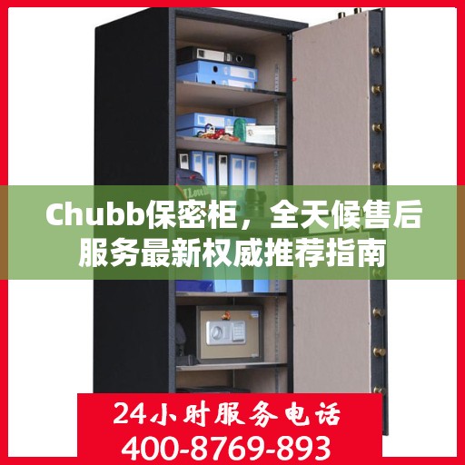 Chubb保密柜，全天候售后服务最新权威推荐指南