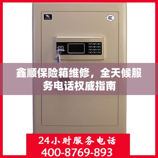 鑫顺保险箱维修，全天候服务电话权威指南