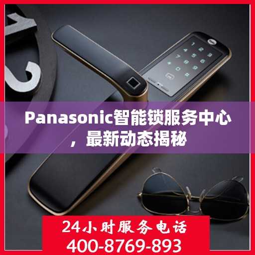 Panasonic智能锁服务中心，最新动态揭秘